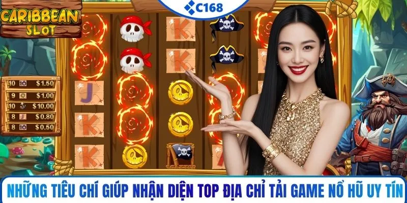 Những tiêu chí giúp nhận diện top địa chỉ tải game nổ hũ uy tín